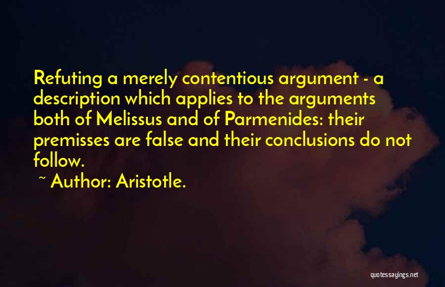 Aristotle. Quotes: Refuting A Merely Contentious Argument - A Description Which Applies To The Arguments Both Of Melissus And Of Parmenides: Their