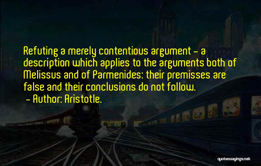 Aristotle. Quotes: Refuting A Merely Contentious Argument - A Description Which Applies To The Arguments Both Of Melissus And Of Parmenides: Their