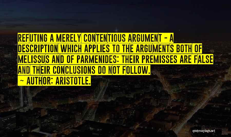 Aristotle. Quotes: Refuting A Merely Contentious Argument - A Description Which Applies To The Arguments Both Of Melissus And Of Parmenides: Their