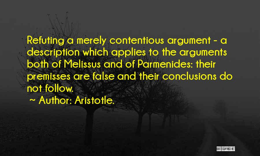 Aristotle. Quotes: Refuting A Merely Contentious Argument - A Description Which Applies To The Arguments Both Of Melissus And Of Parmenides: Their