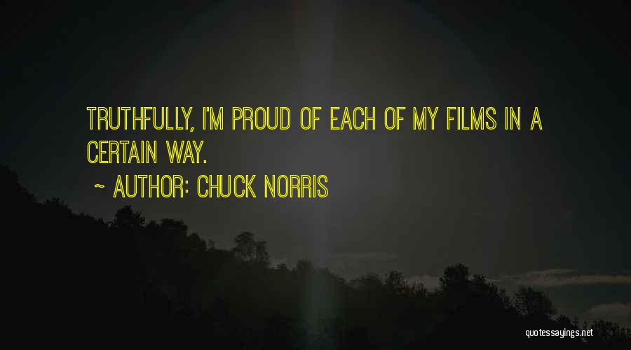 Chuck Norris Quotes: Truthfully, I'm Proud Of Each Of My Films In A Certain Way.