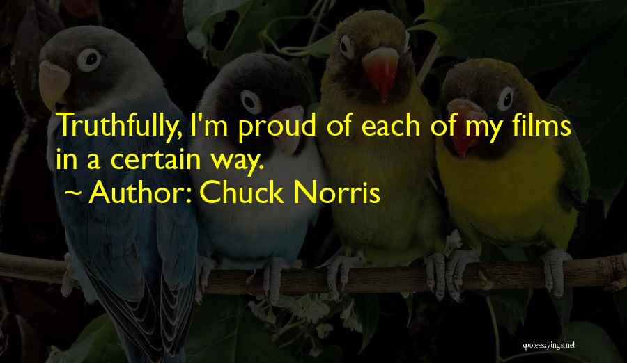 Chuck Norris Quotes: Truthfully, I'm Proud Of Each Of My Films In A Certain Way.