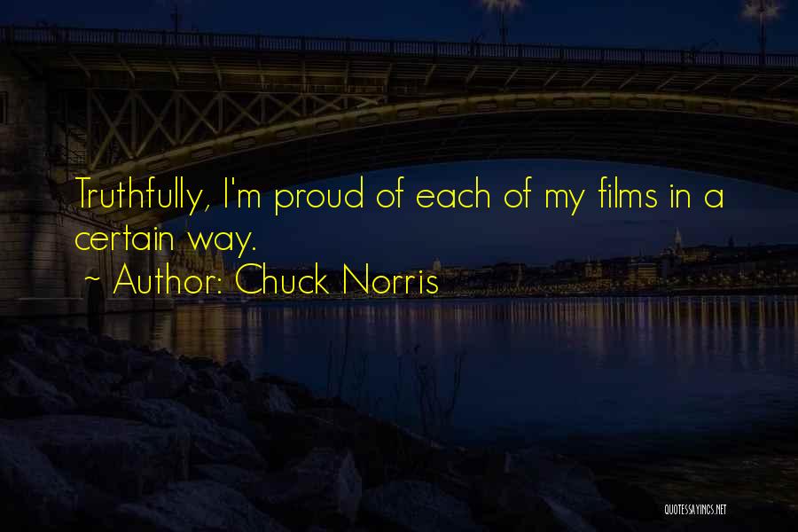 Chuck Norris Quotes: Truthfully, I'm Proud Of Each Of My Films In A Certain Way.