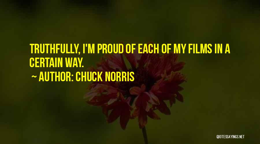 Chuck Norris Quotes: Truthfully, I'm Proud Of Each Of My Films In A Certain Way.