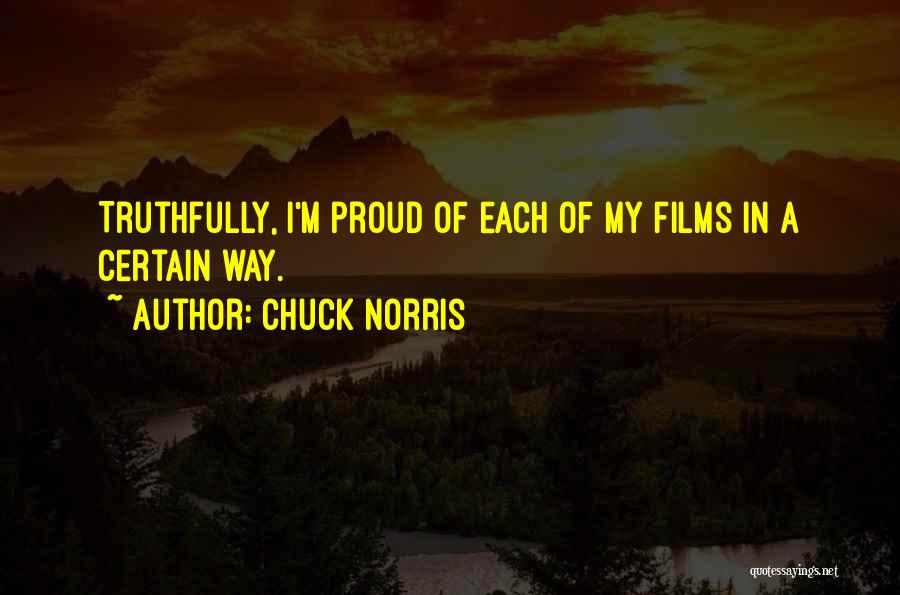 Chuck Norris Quotes: Truthfully, I'm Proud Of Each Of My Films In A Certain Way.