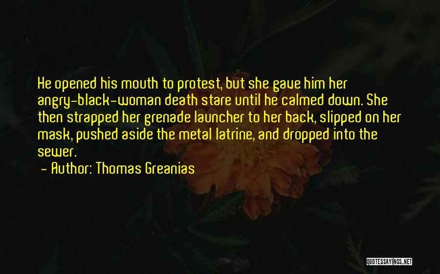 Thomas Greanias Quotes: He Opened His Mouth To Protest, But She Gave Him Her Angry-black-woman Death Stare Until He Calmed Down. She Then