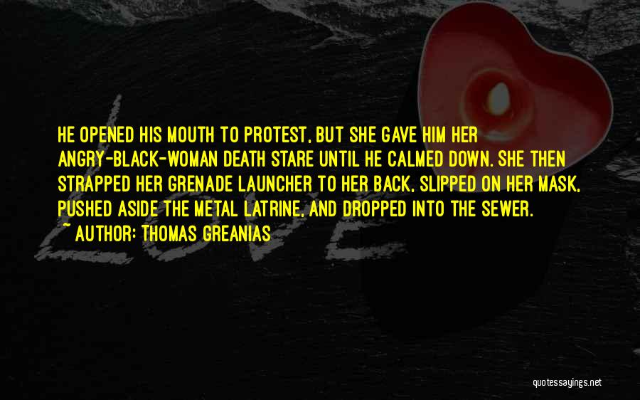 Thomas Greanias Quotes: He Opened His Mouth To Protest, But She Gave Him Her Angry-black-woman Death Stare Until He Calmed Down. She Then