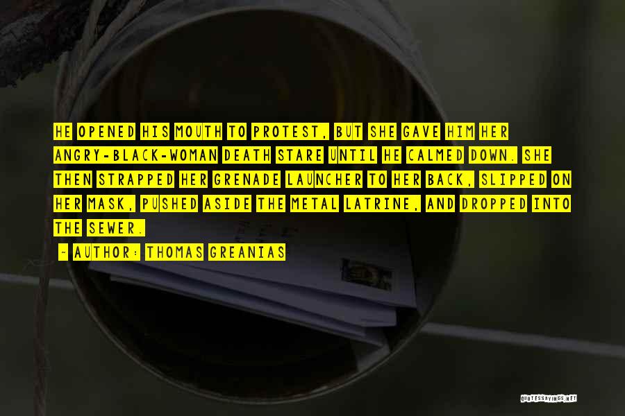 Thomas Greanias Quotes: He Opened His Mouth To Protest, But She Gave Him Her Angry-black-woman Death Stare Until He Calmed Down. She Then