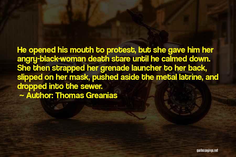 Thomas Greanias Quotes: He Opened His Mouth To Protest, But She Gave Him Her Angry-black-woman Death Stare Until He Calmed Down. She Then