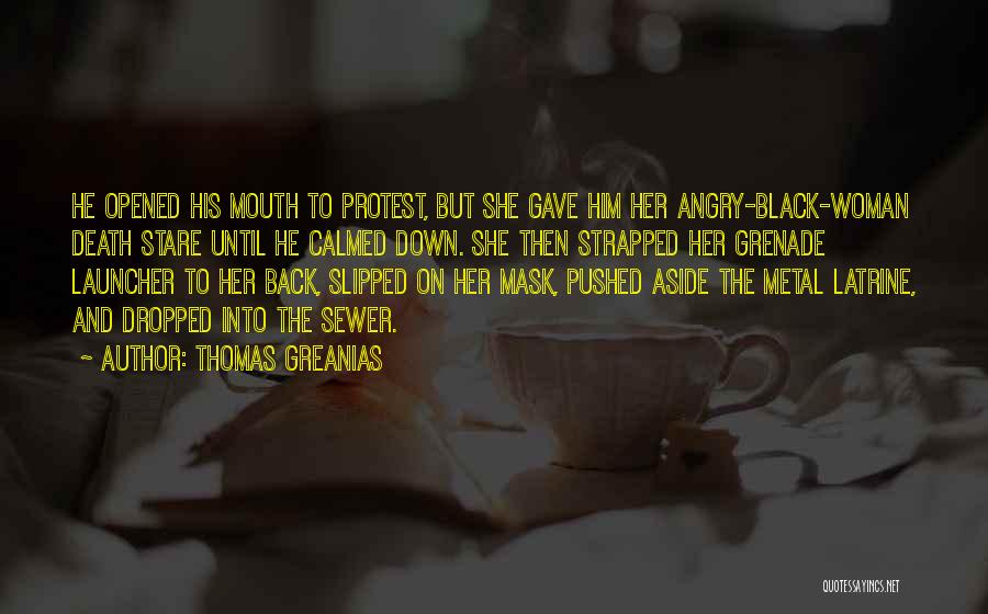 Thomas Greanias Quotes: He Opened His Mouth To Protest, But She Gave Him Her Angry-black-woman Death Stare Until He Calmed Down. She Then