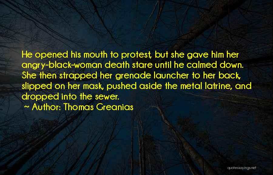 Thomas Greanias Quotes: He Opened His Mouth To Protest, But She Gave Him Her Angry-black-woman Death Stare Until He Calmed Down. She Then