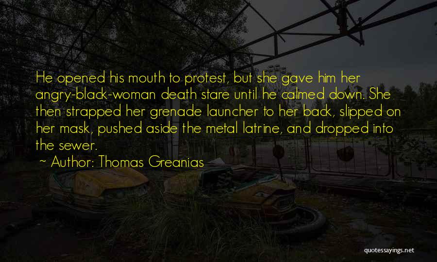 Thomas Greanias Quotes: He Opened His Mouth To Protest, But She Gave Him Her Angry-black-woman Death Stare Until He Calmed Down. She Then