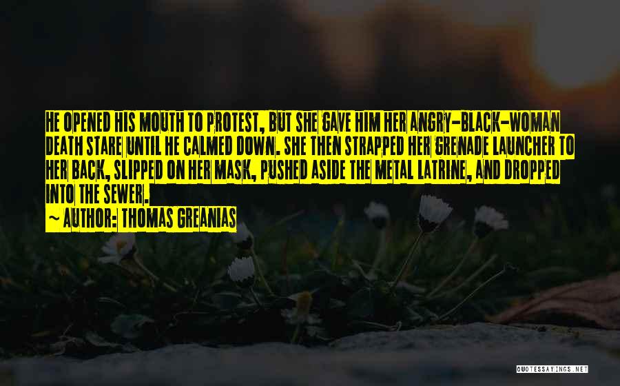 Thomas Greanias Quotes: He Opened His Mouth To Protest, But She Gave Him Her Angry-black-woman Death Stare Until He Calmed Down. She Then