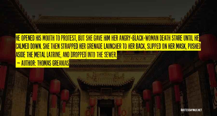 Thomas Greanias Quotes: He Opened His Mouth To Protest, But She Gave Him Her Angry-black-woman Death Stare Until He Calmed Down. She Then