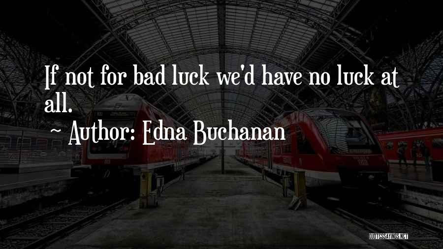 Edna Buchanan Quotes: If Not For Bad Luck We'd Have No Luck At All.