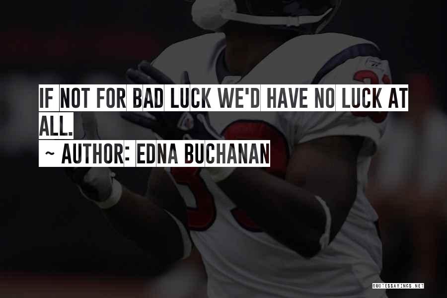 Edna Buchanan Quotes: If Not For Bad Luck We'd Have No Luck At All.