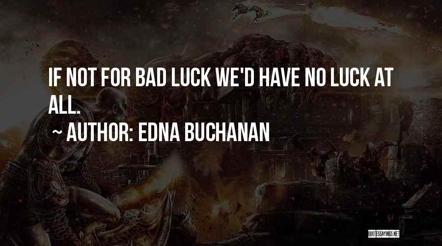 Edna Buchanan Quotes: If Not For Bad Luck We'd Have No Luck At All.