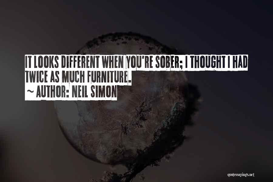 Neil Simon Quotes: It Looks Different When You're Sober; I Thought I Had Twice As Much Furniture.