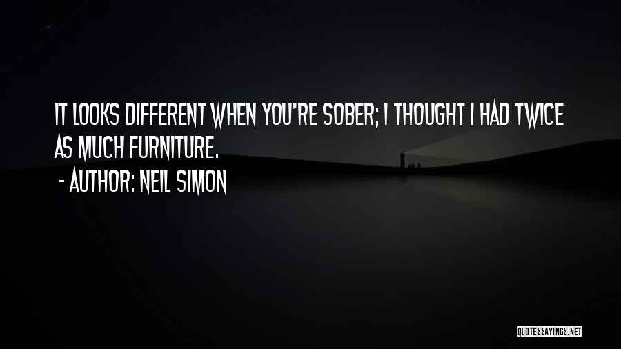 Neil Simon Quotes: It Looks Different When You're Sober; I Thought I Had Twice As Much Furniture.