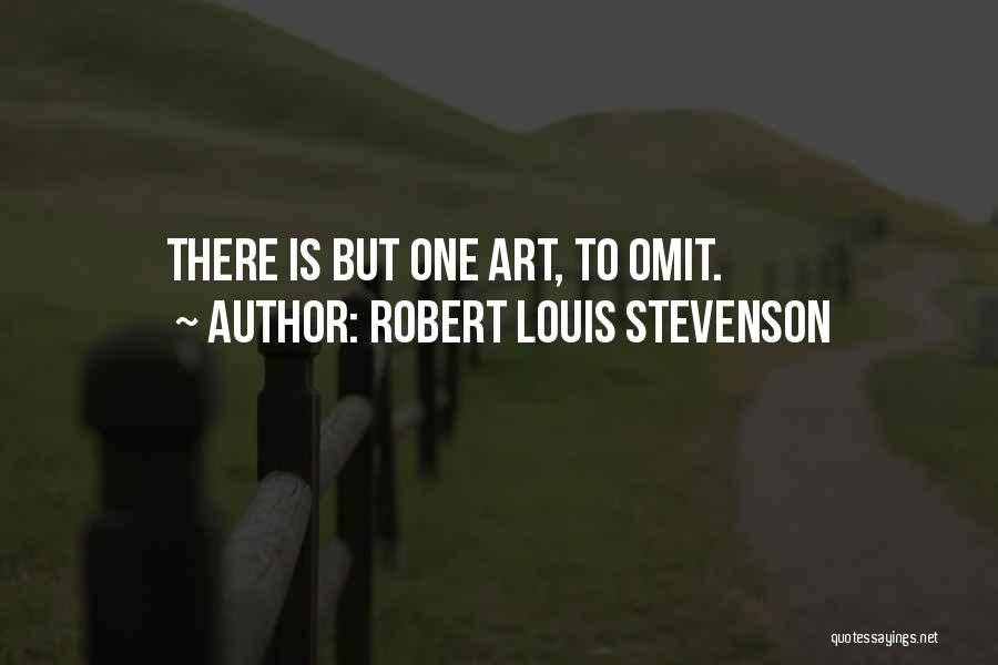 Robert Louis Stevenson Quotes: There Is But One Art, To Omit.