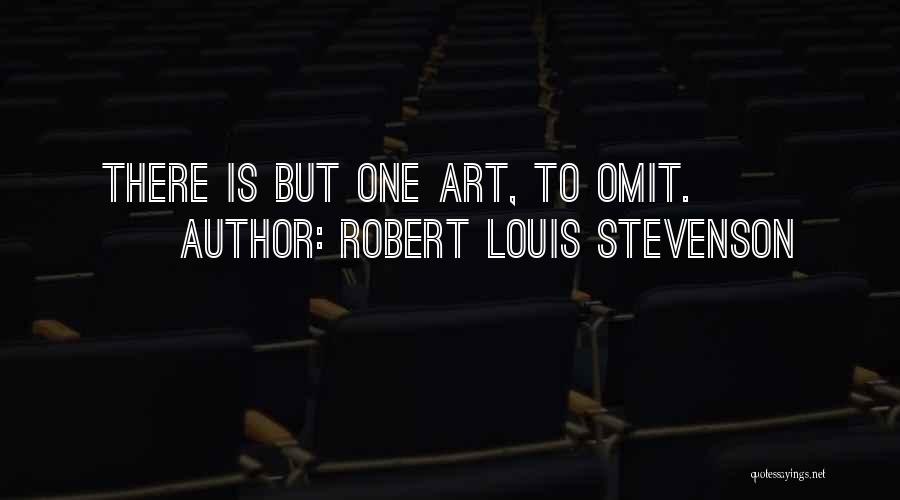 Robert Louis Stevenson Quotes: There Is But One Art, To Omit.