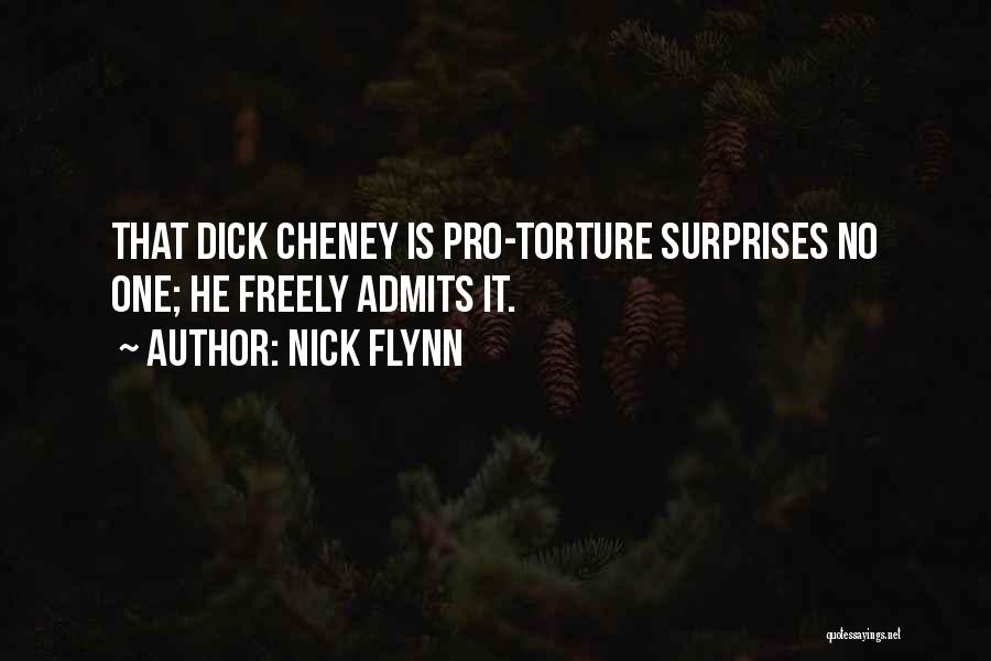 Nick Flynn Quotes: That Dick Cheney Is Pro-torture Surprises No One; He Freely Admits It.