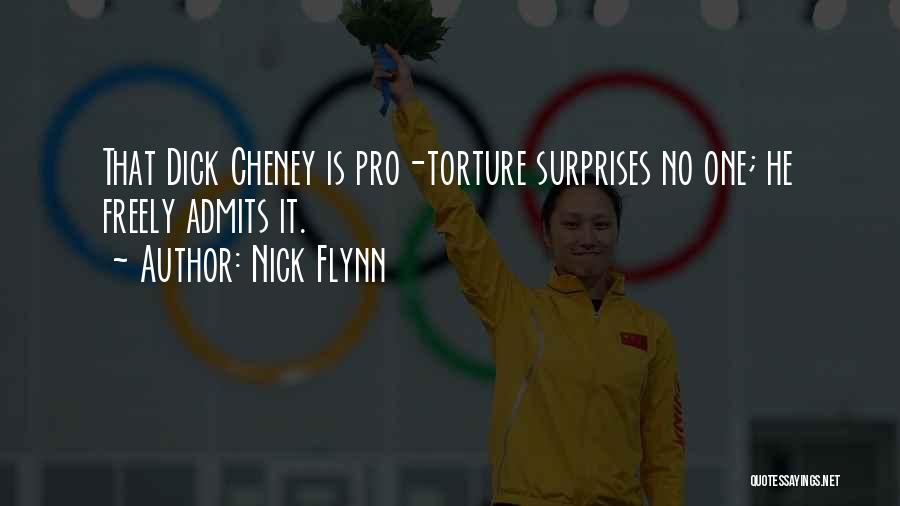 Nick Flynn Quotes: That Dick Cheney Is Pro-torture Surprises No One; He Freely Admits It.