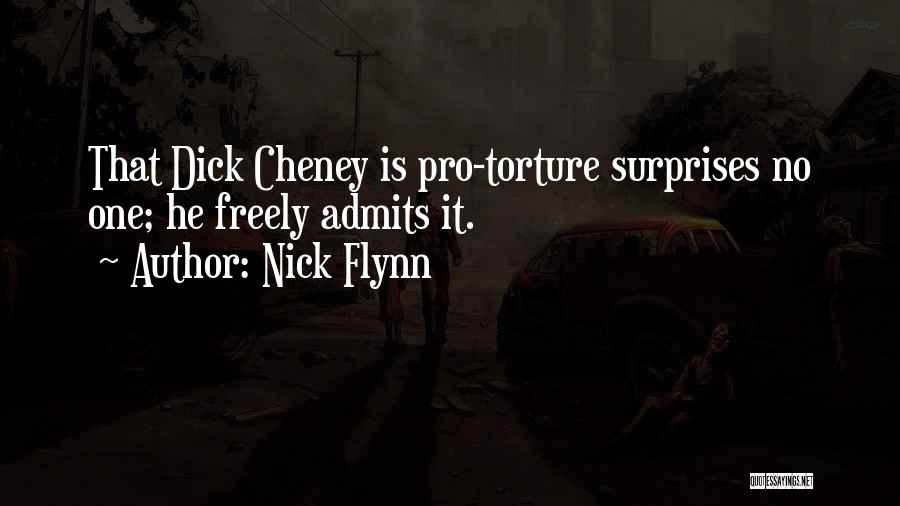 Nick Flynn Quotes: That Dick Cheney Is Pro-torture Surprises No One; He Freely Admits It.