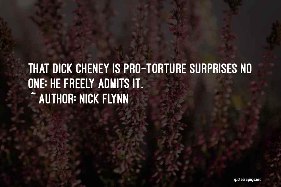 Nick Flynn Quotes: That Dick Cheney Is Pro-torture Surprises No One; He Freely Admits It.