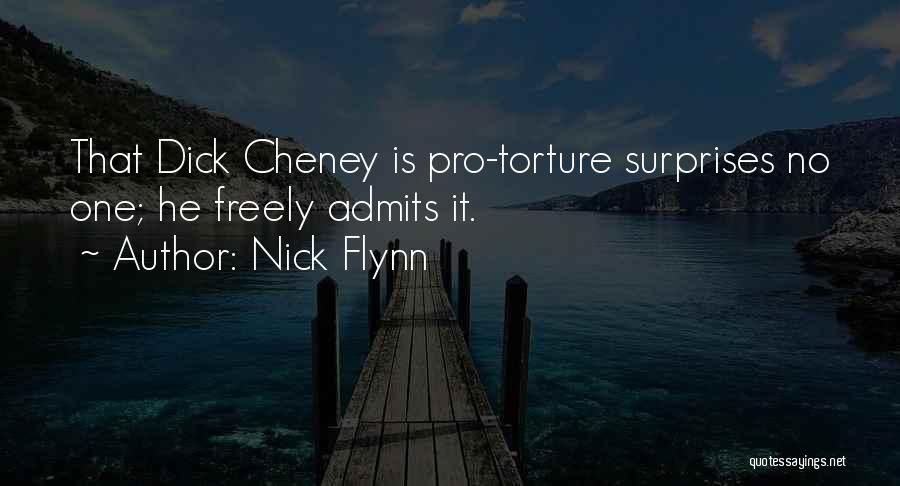 Nick Flynn Quotes: That Dick Cheney Is Pro-torture Surprises No One; He Freely Admits It.