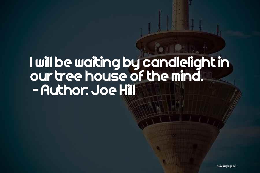 Joe Hill Quotes: I Will Be Waiting By Candlelight In Our Tree House Of The Mind.