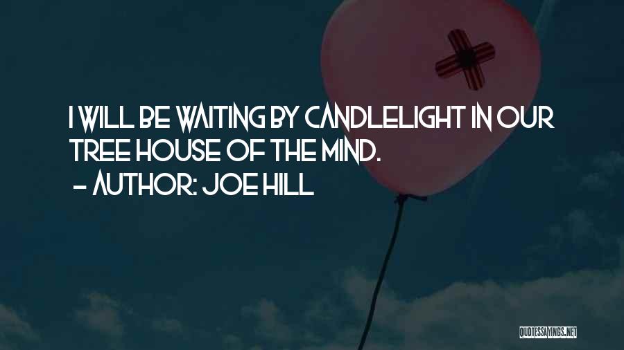Joe Hill Quotes: I Will Be Waiting By Candlelight In Our Tree House Of The Mind.