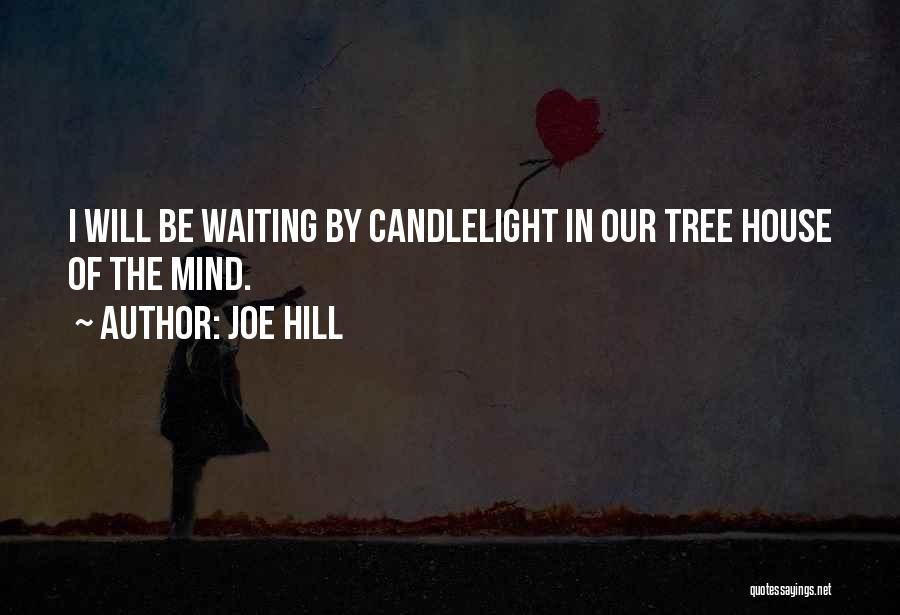 Joe Hill Quotes: I Will Be Waiting By Candlelight In Our Tree House Of The Mind.