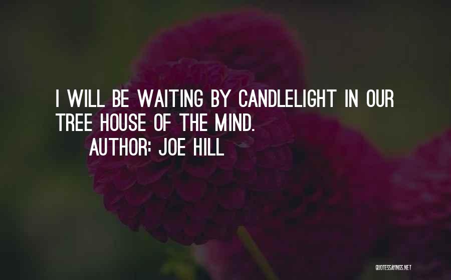 Joe Hill Quotes: I Will Be Waiting By Candlelight In Our Tree House Of The Mind.