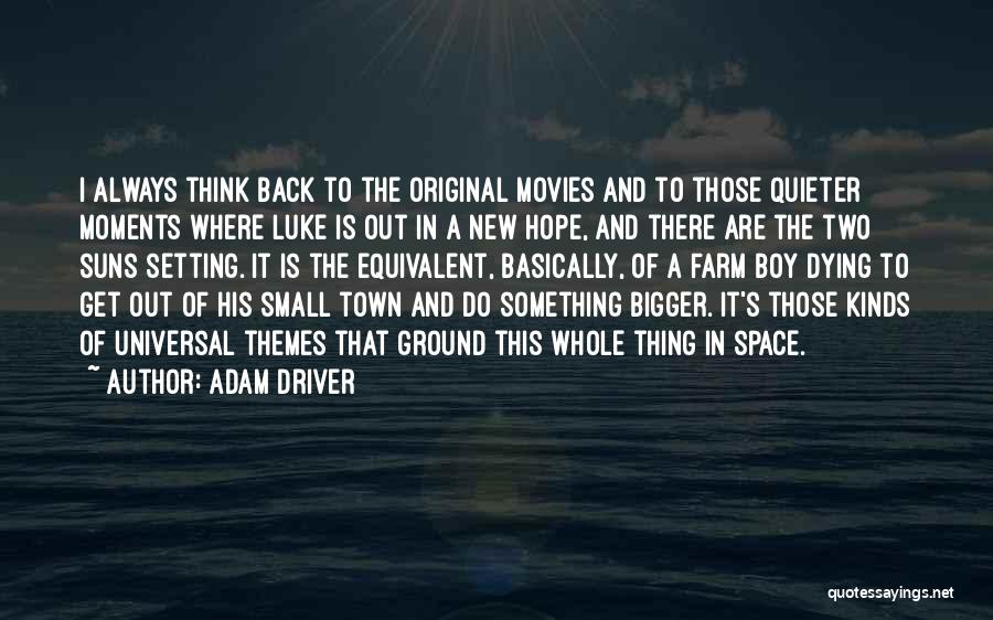 Adam Driver Quotes: I Always Think Back To The Original Movies And To Those Quieter Moments Where Luke Is Out In A New