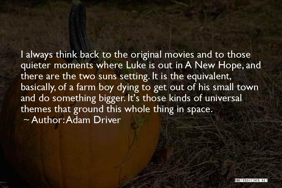 Adam Driver Quotes: I Always Think Back To The Original Movies And To Those Quieter Moments Where Luke Is Out In A New