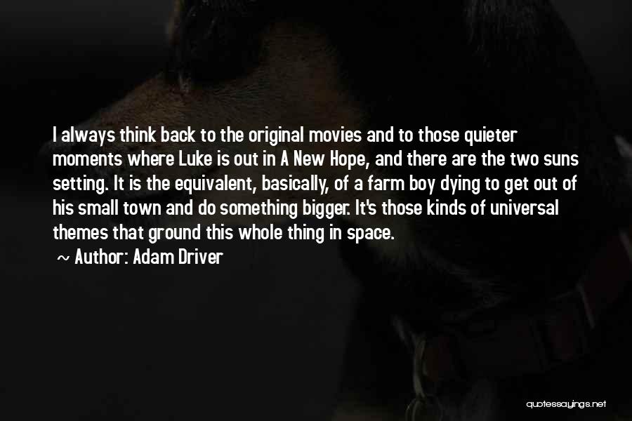 Adam Driver Quotes: I Always Think Back To The Original Movies And To Those Quieter Moments Where Luke Is Out In A New