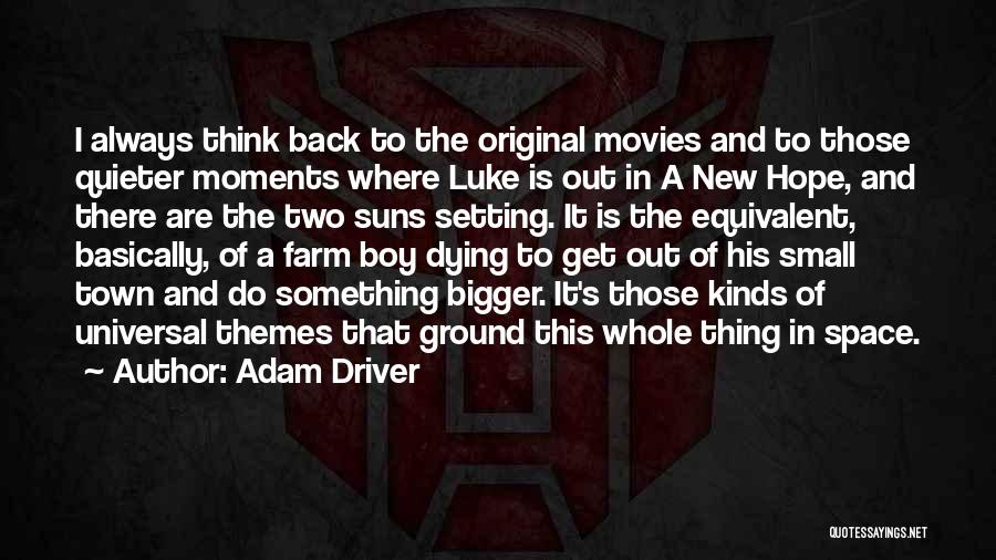 Adam Driver Quotes: I Always Think Back To The Original Movies And To Those Quieter Moments Where Luke Is Out In A New