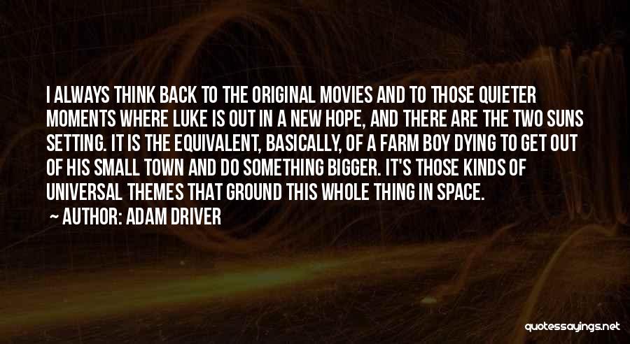 Adam Driver Quotes: I Always Think Back To The Original Movies And To Those Quieter Moments Where Luke Is Out In A New