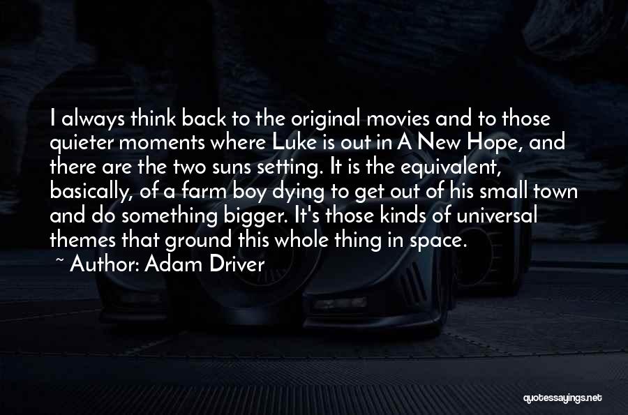 Adam Driver Quotes: I Always Think Back To The Original Movies And To Those Quieter Moments Where Luke Is Out In A New