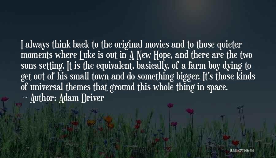 Adam Driver Quotes: I Always Think Back To The Original Movies And To Those Quieter Moments Where Luke Is Out In A New