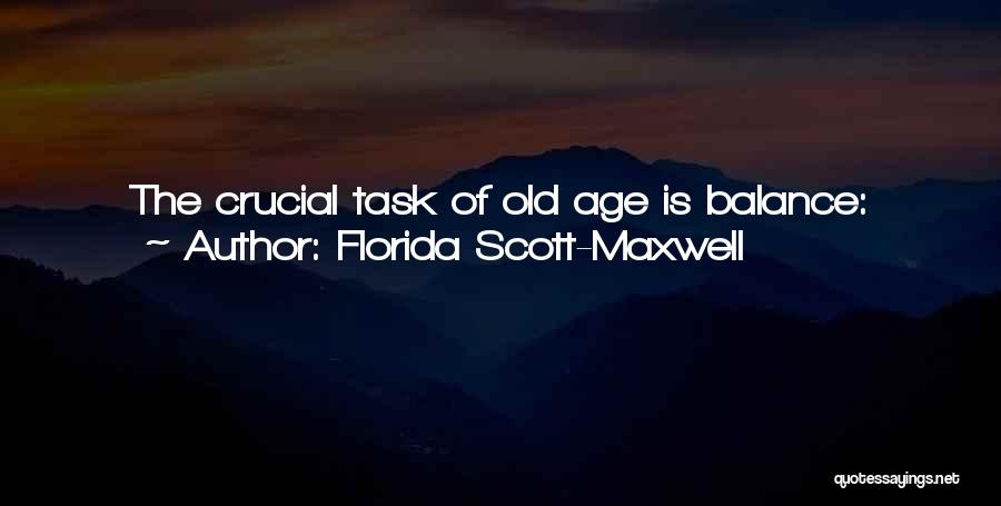 Florida Scott-Maxwell Quotes: The Crucial Task Of Old Age Is Balance: Keeping Just Well Enough, Just Brave Enough, Just Gay And Interested And
