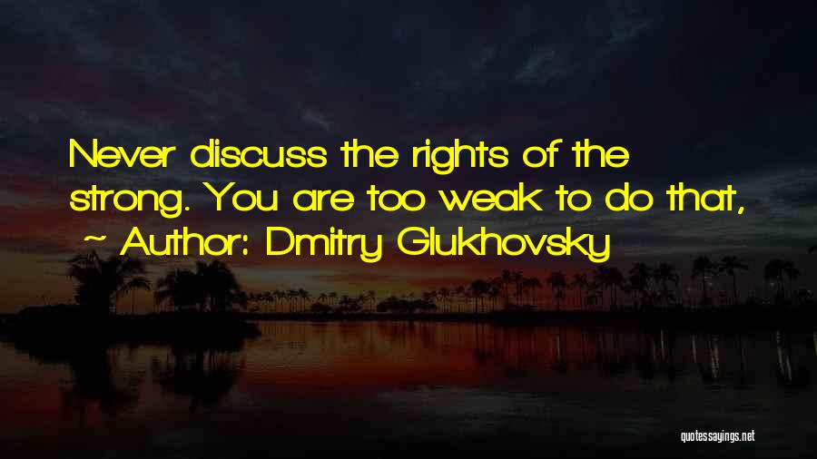 Dmitry Glukhovsky Quotes: Never Discuss The Rights Of The Strong. You Are Too Weak To Do That,