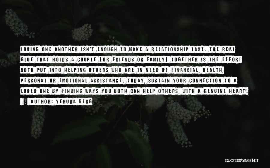 Yehuda Berg Quotes: Loving One Another Isn't Enough To Make A Relationship Last. The Real Glue That Holds A Couple (or Friends Or