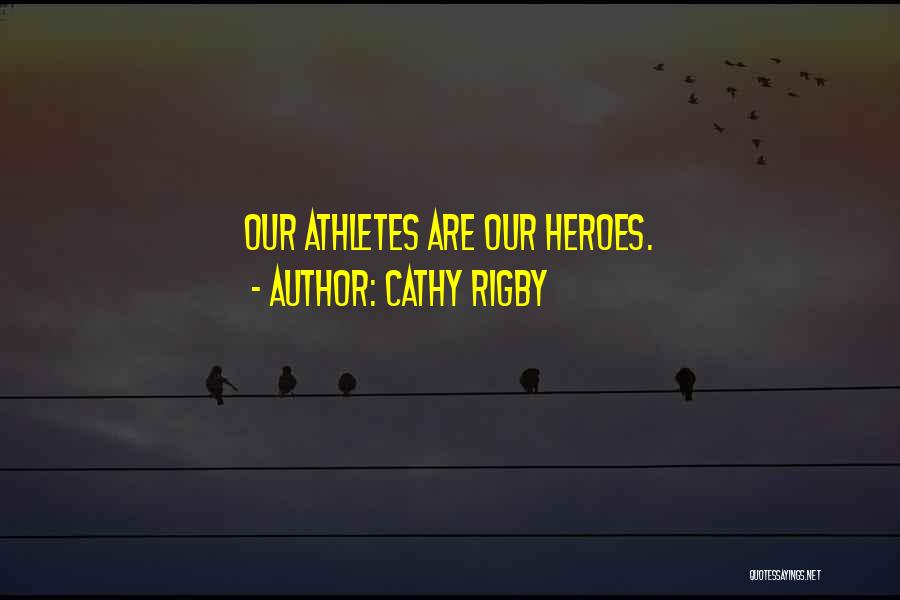 Cathy Rigby Quotes: Our Athletes Are Our Heroes.