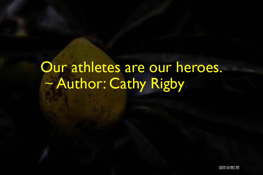 Cathy Rigby Quotes: Our Athletes Are Our Heroes.