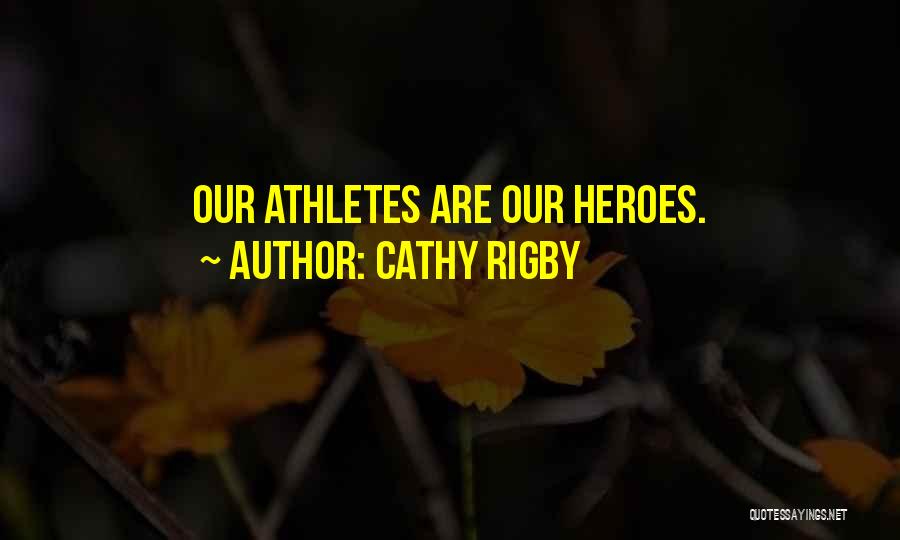 Cathy Rigby Quotes: Our Athletes Are Our Heroes.