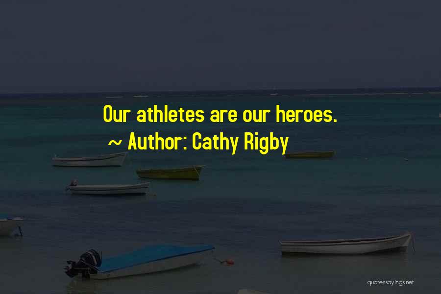 Cathy Rigby Quotes: Our Athletes Are Our Heroes.