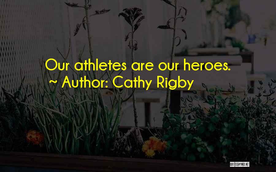 Cathy Rigby Quotes: Our Athletes Are Our Heroes.