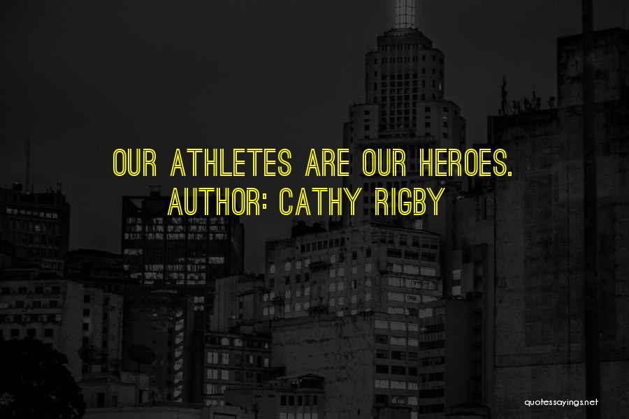 Cathy Rigby Quotes: Our Athletes Are Our Heroes.